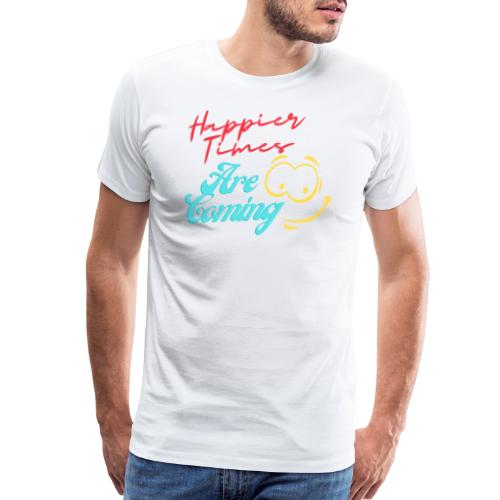 Happier Times Are Coming | New Motivation T-shirt - Men's Premium T-Shirt