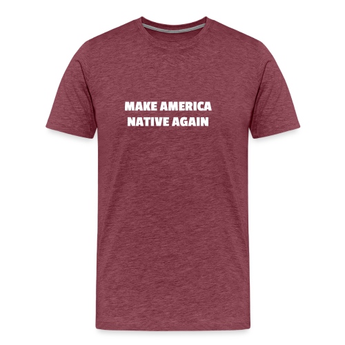 Make America Native Again - Men's Premium T-Shirt
