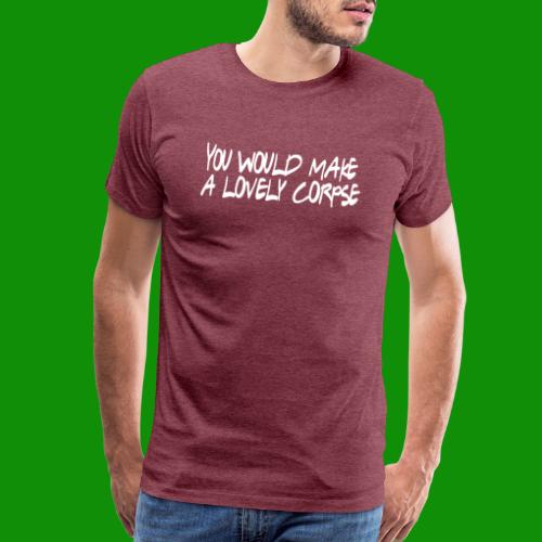 You Would Make a Lovely Corpse - Men's Premium T-Shirt