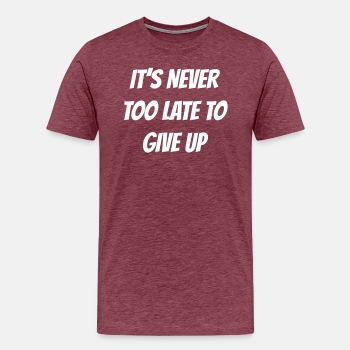 It's never too late to give up - Premium T-shirt for men