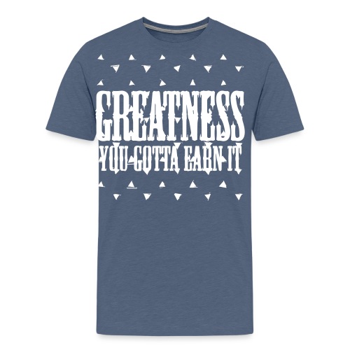 greatness earned - Men's Premium T-Shirt