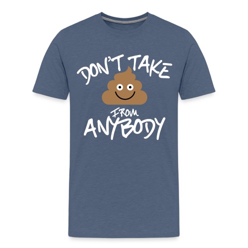 Don't Take Crap From Anybody - Men's Premium T-Shirt