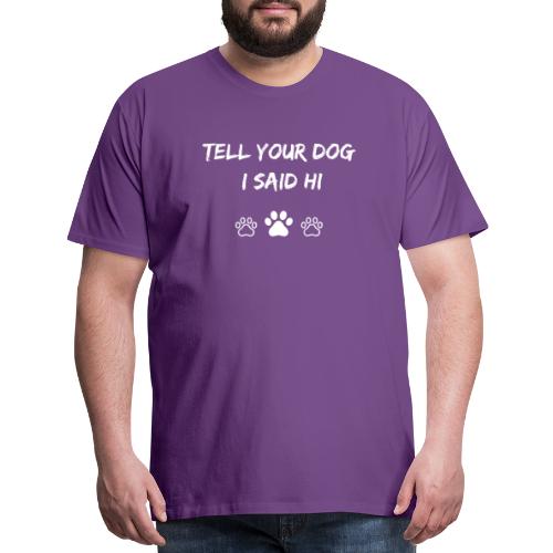 Tell Your Dog I Said Hi - Men's Premium T-Shirt