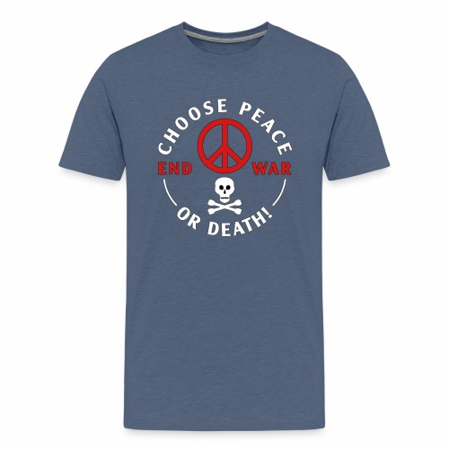CHOOSE PEACE END WAR! - Men's Premium T-Shirt