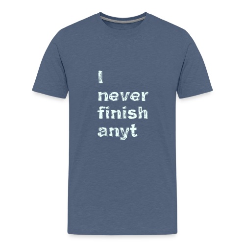 I never finish anything - Men's Premium T-Shirt