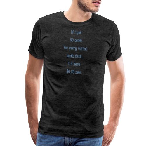 If i got 50 cents for every failed math test... - Men's Premium T-Shirt