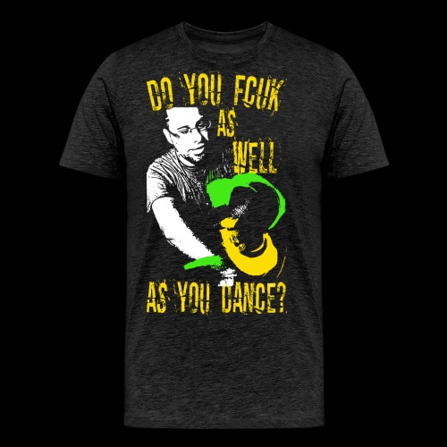 MrTranceMovement - Do U FCUK As Well As You Dance? - Men's Premium T-Shirt