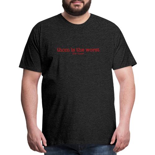 Thom is the Worst - Men's Premium T-Shirt