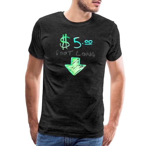 $5 Dollar Foot Long with Arrow POinting Down - Men's Premium T-Shirt