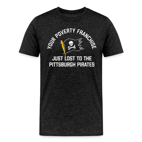 Your Poverty Franchise Just Lost to Pittsburgh - Men's Premium T-Shirt
