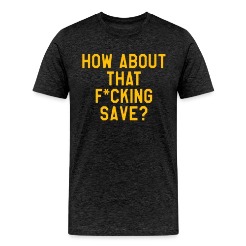 How About That F–ing Save (Simple/Gold Print) - Men's Premium T-Shirt