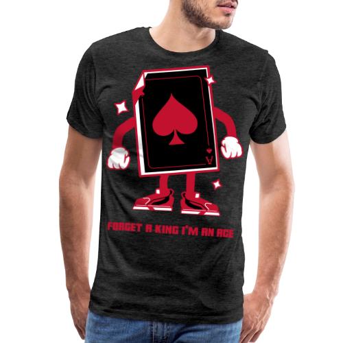 Forget A King I'm An Ace - Men's Premium T-Shirt
