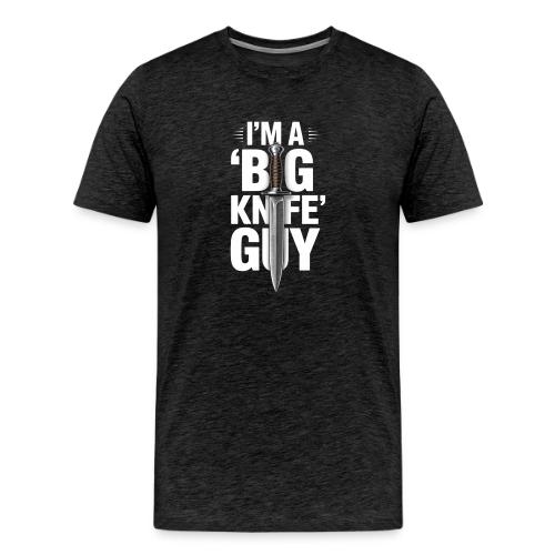 I'm a Big Knife Guy - Men's Premium T-Shirt