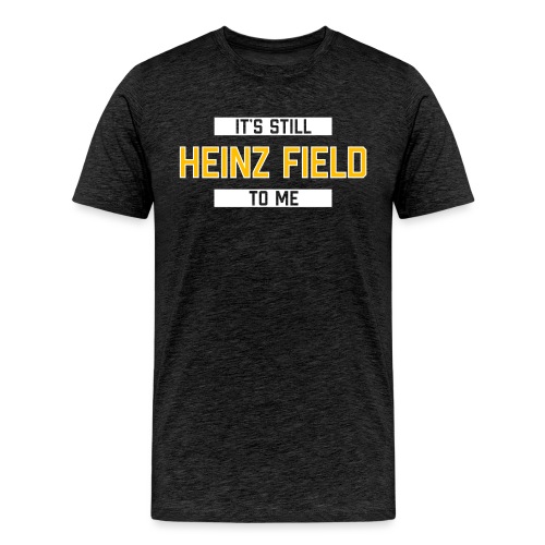 It's Still Heinz Field To Me - Men's Premium T-Shirt