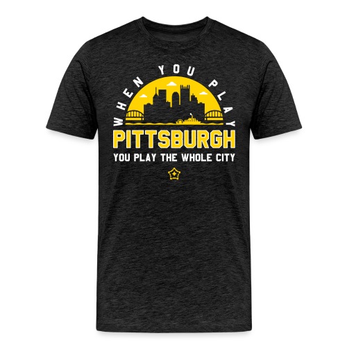When You Play Pittsburgh, You Play The Whole City - Men's Premium T-Shirt