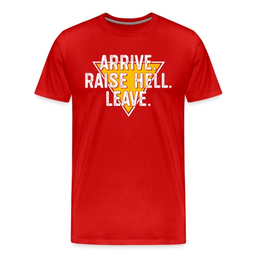 Arrive. Raise Hell. Leave. - Men's Premium T-Shirt