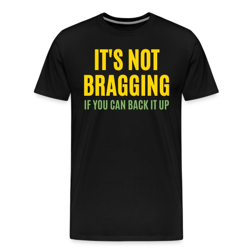 IT'S NOT BRAGGING If You Can Back It Up - Hustler - Men's Premium T-Shirt