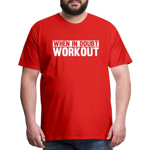 When in Doubt. Workout - Men's Premium T-Shirt