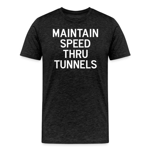 Maintain Speed Thru Tunnels (White) - Men's Premium T-Shirt