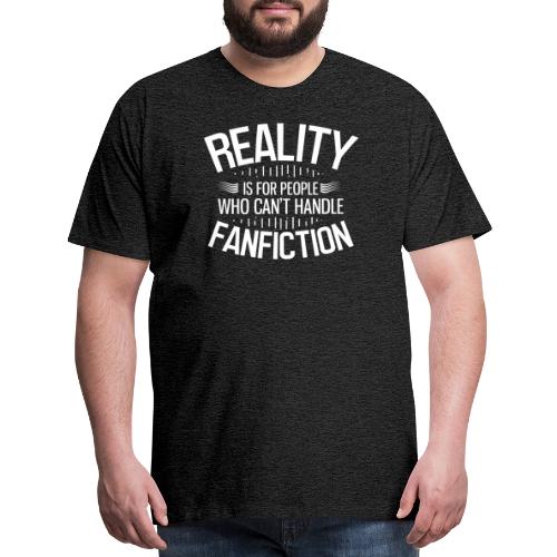 Reality is for People Who Can't Handle Fanfiction - Men's Premium T-Shirt