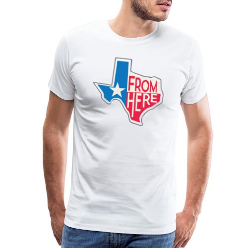 From Here - Texas - Men's Premium T-Shirt