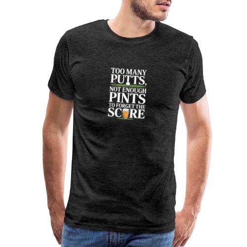 Golf T-Shirt | Too Many Putts, Not Enough Pints - Men's Premium T-Shirt