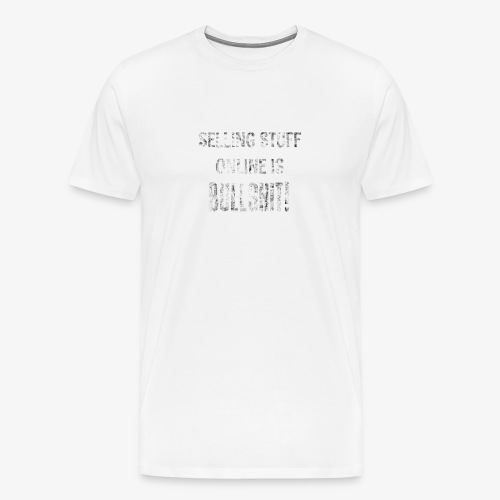 Selling Stuff Online is Bullshit, Funny tshirt - Men's Premium T-Shirt