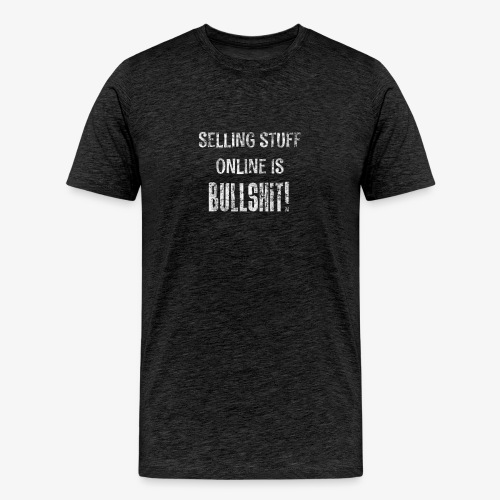 Selling Stuff Online is Bullshit, Funny tshirt - Men's Premium T-Shirt