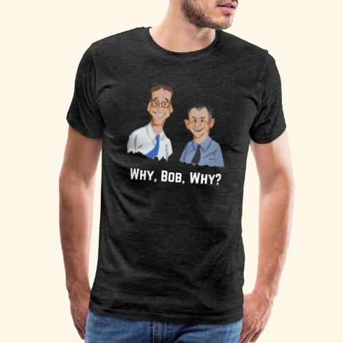 Why, Bob, Why? - Men's Premium T-Shirt