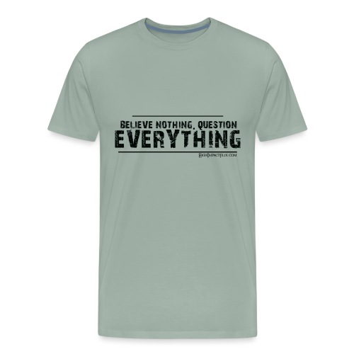 Believe NOTHING. Question EVERYTHING Black - Men's Premium T-Shirt