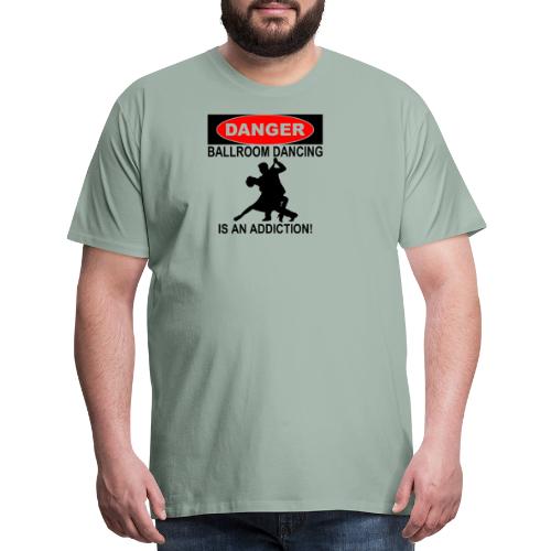 Danger Ballroom Dancing Is Addiction - Men's Premium T-Shirt