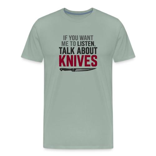 If You Want Me to Listen Talk About Knives - Men's Premium T-Shirt