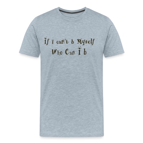 If i can t b Myself Who Can I b - Men's Premium T-Shirt