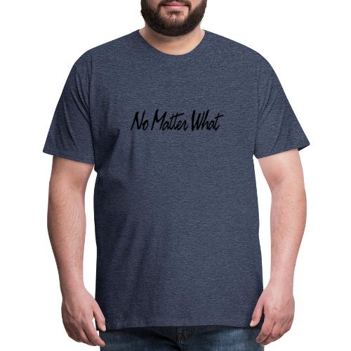 No Matter What - Men's Premium T-Shirt