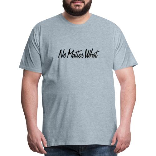 No Matter What - Men's Premium T-Shirt