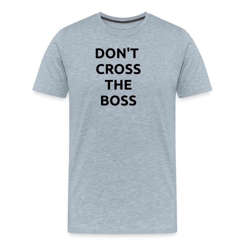 Don't Cross The Boss - Men's Premium T-Shirt