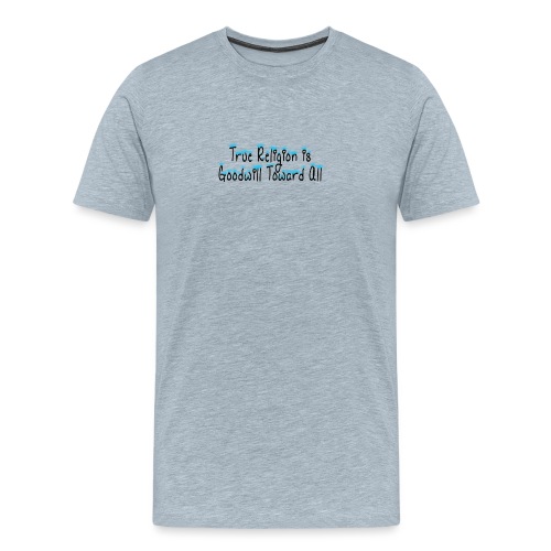 True Religion Is Goodwill Toward All - quote - Men's Premium T-Shirt