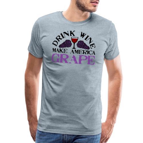 Drink Wine. Make America Grape. - Men's Premium T-Shirt
