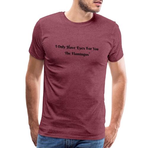 I Only Have Eyes For You/ All Black Letters - Men's Premium T-Shirt