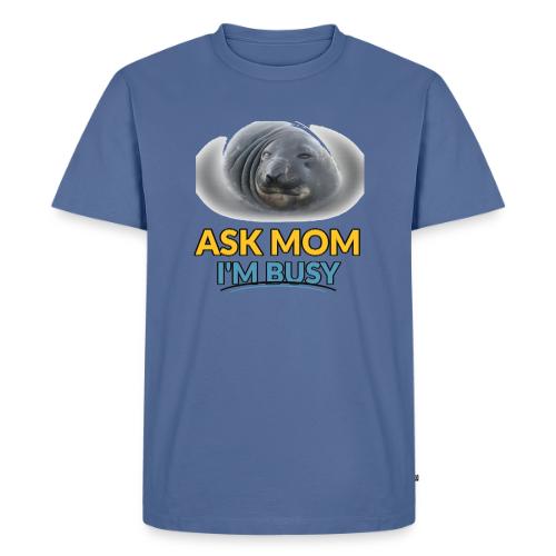 Ask Mom I am busy seal men's premium T-shirt