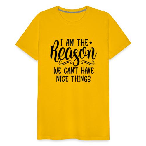 I'm The Reason Why We Can't Have Nice Things Shirt - Men's Premium T-Shirt