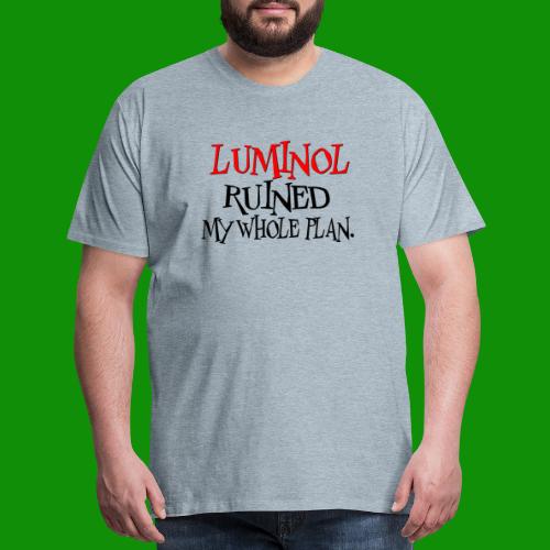 Luminol Ruined my Whole Plan - Men's Premium T-Shirt
