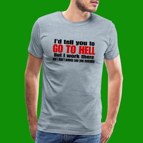 Go To Hell - I Work There - Men's Premium T-Shirt