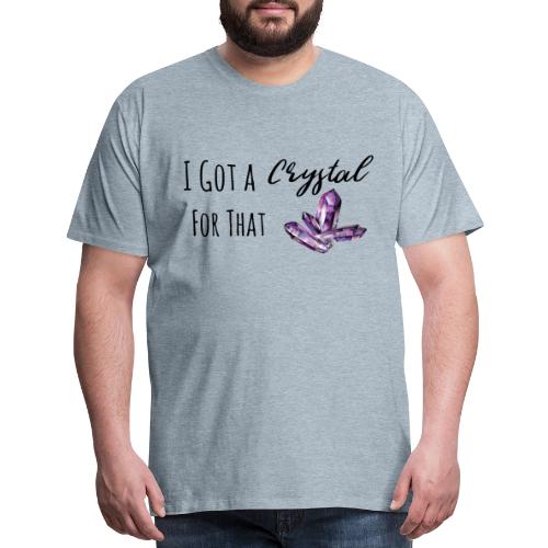 I Got Crystal For That - Men's Premium T-Shirt