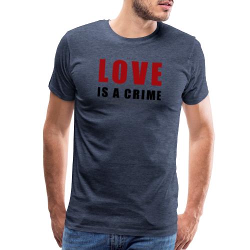 If LOVE is a CRIME - I'm a criminal - Men's Premium T-Shirt
