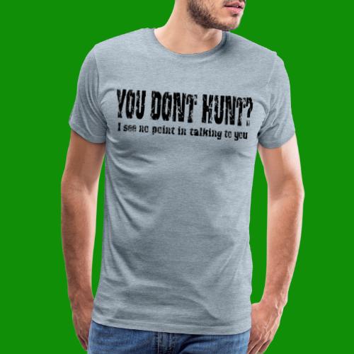 You Don't Hunt? - Men's Premium T-Shirt
