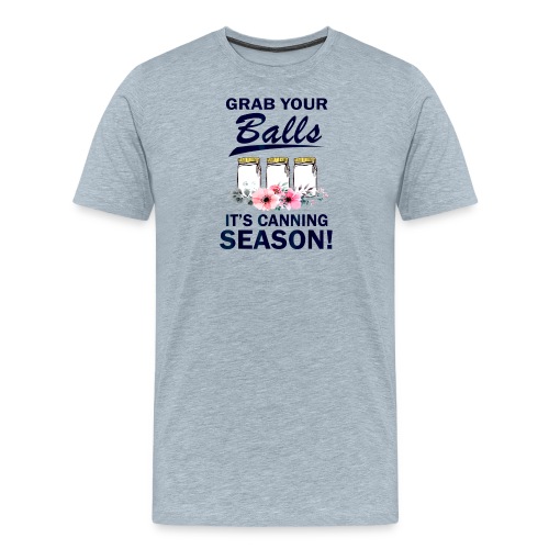 Grab Your Balls Its Canning Season Funny Canning G - Men's Premium T-Shirt