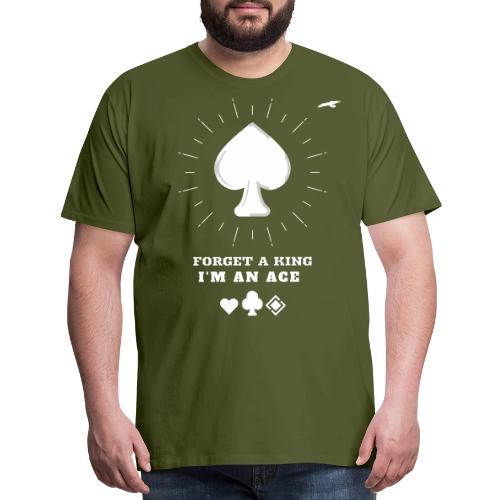 Forget A King I'm An Ace - Men's Premium T-Shirt
