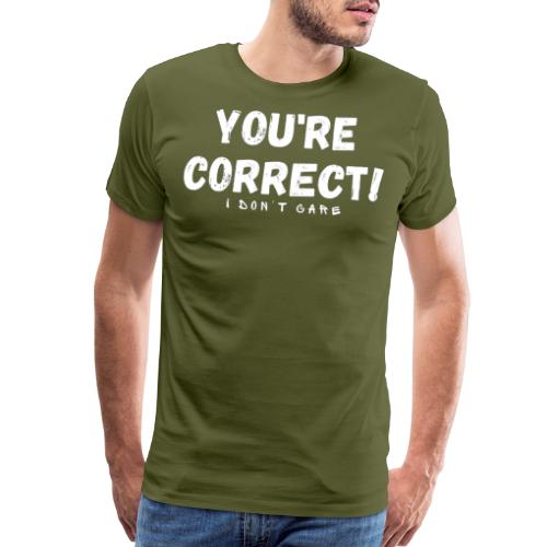 You're Correct I Don't Care Funny Quotes Tshirt - Men's Premium T-Shirt