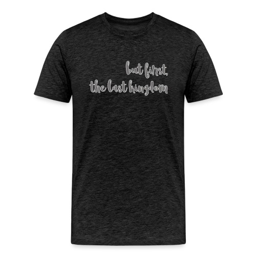 but first the last kingdom - Men's Premium T-Shirt